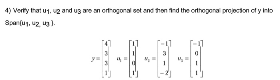4) Verify that u1, u2 and u3 are an orthogonal set and then find the orthogonal projection of y into Span{u1, u2, u3 } 31 y=