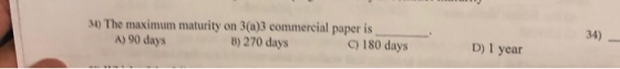 30) The maximum maturity on 3(a)3 commercial paper is A) 90 days B) 270 days C) 180 days 34) D) 1 year