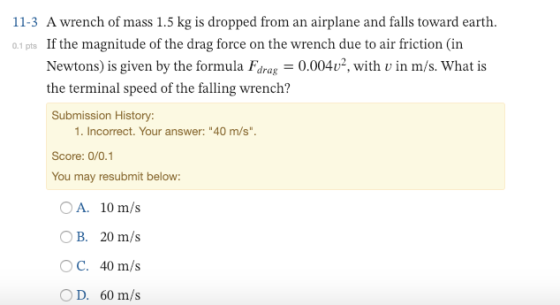11-3 A wrench of mass 1.5 kg is dropped from an airplane and falls toward earth 0.1 pts If the magnitude of the drag force on