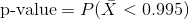 \text{p-value}=P(\bar{X}<0.995)