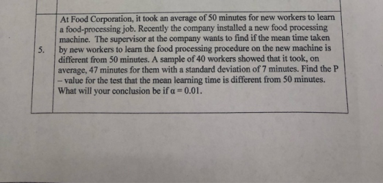 At Food Corporation, it took an average of 50 minutes for new workers to learn a food-processing job. Recently the company in