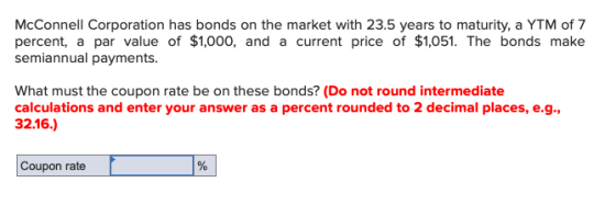 McConnell Corporation has bonds on the market with 23.5 years to maturity, a YTM of 7 percent, a par value of $1,000, and a c