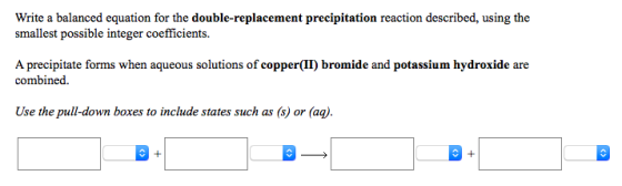 Write a balanced equation for the double-replacement precipitation reaction described, using the smallest possible integer co