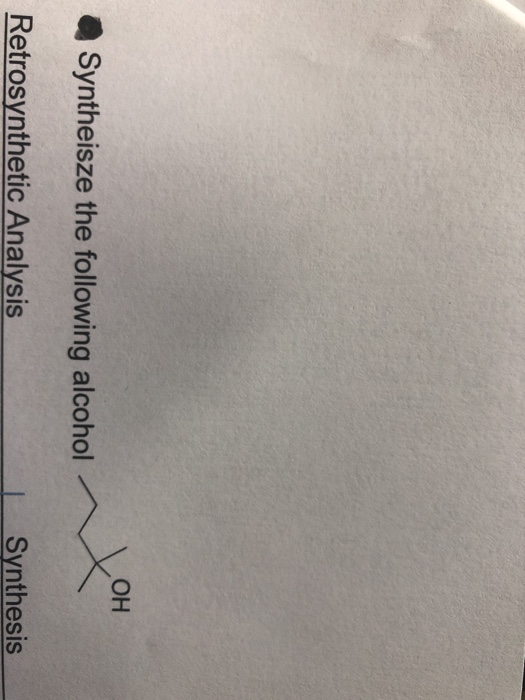 ОН Syntheisze the following alcohol Retrosynthetic Analysis Synthesis