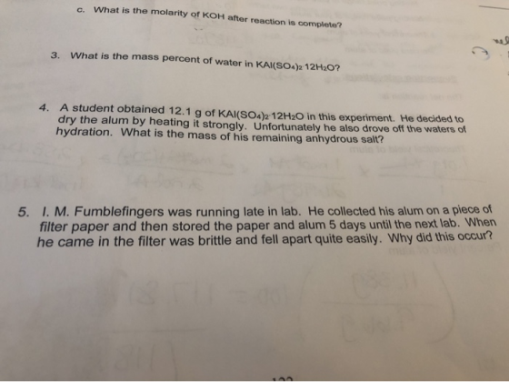 c. What is the molarity of KOH after reaction is complete? 3. What is the mass percent of water in KAI(SO4)2 12H20? 4. A stud