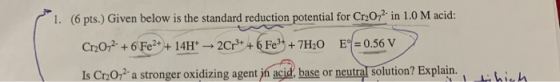 1. (6 pts.) Given below is the standard reduction potential for Cr2O72. in 1.0 M acid: Cr2O72- + 6 Fe2+ + 14H+ 2Cr + + 6 Fe3+