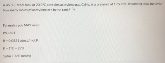 A 45.0-L steel tank at 20.0°C contains acetylene gas, C2H2, at a pressure of 1.39 atm. Assuming ideal behavior, how many mole