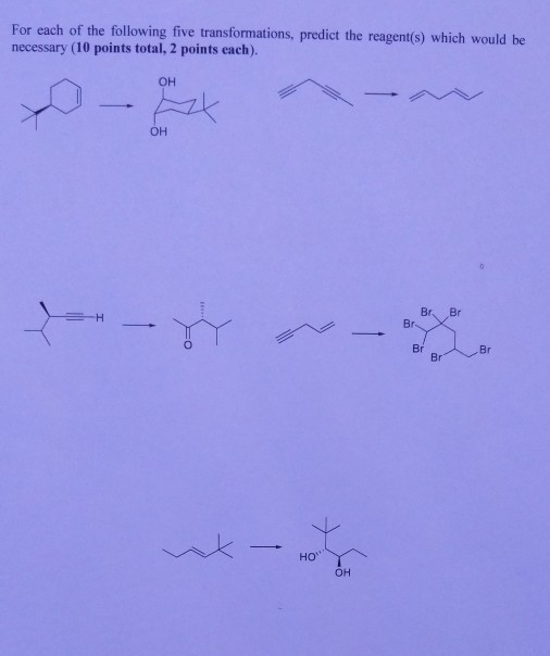 For each of the following five transformations, predict the reagent(s) which would be necessary (10 points total, 2 points ea