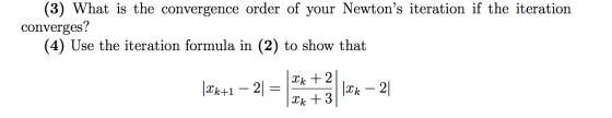 (3) What is the convergence order of your Newtons iteration if the iteration converges? (4) Use the iteration formula in (2)