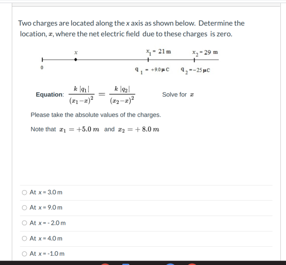 Two charges are located along the x axis as shown below. Determine the location, X, where the net electric field due to these