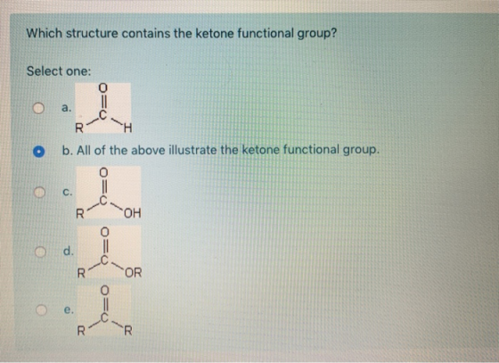 Which structure contains the ketone functional group? Select one: O a. RH b. All of the above illustrate the ketone functiona