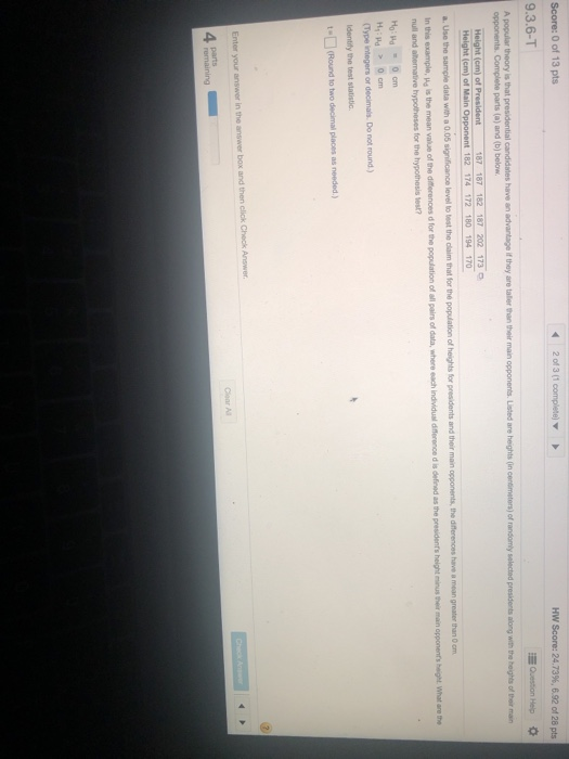 Score: 0 of 13 pts 2 of 3 (1 complete) HW Score: 24.73 % , 6.92 of 28 pts 9.3.6-T Question Help A popular theory is that pres