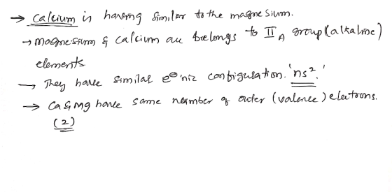→ Calcium is having similar to the magne Silum. - magnesium & calcium au bielongs to T, group (alkalme) elements. - They hav