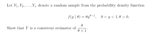Lct Yi, Y2.. . Yn denote a random sample from the probability density function Show that Y is a consistent estimator of 1