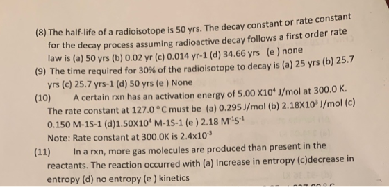 (8) The half-life of a radioisotope is 50 yrs. The decay constant or rate for the decay process assuming radioactive decay fo