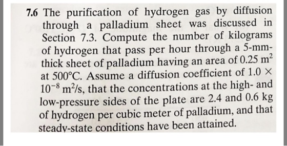 7.6 The purification of hydrogen gas by diffusion through a palladium sheet was discussed in Section 7.3. Compute the number