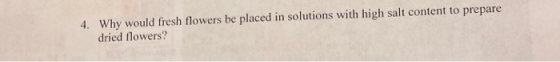 4. Why would fresh flowers be placed in solutions with high salt content to prepare dried flowers?