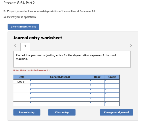 Problem 8-6A Part 2 2. Prepare journal entries to record depreciation of the machine at December 31. (a) Its first year in op
