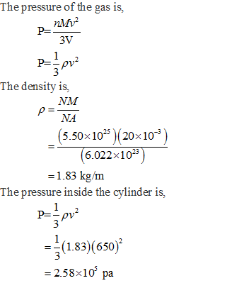 The pressure of the gas is, 3V The density is NM NA 5.50x 109) (20x109) 6.022x105 -1.83 kg/m The pressure inside the cylinder is ???1.83)(650)2 -2.58x10 pa
