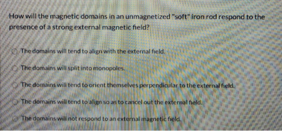 How will the magnetic domains in an unmagnetized soft iron rod respond to the presence of a strong external magnetic field?
