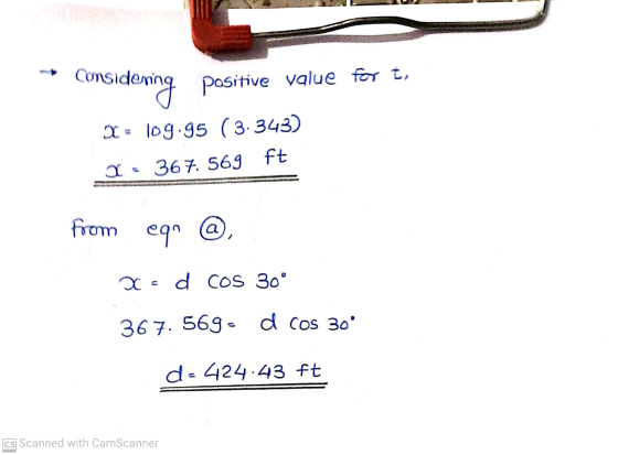 considering positive value for t, 109.95 (3.343) 367. 569 Ft X from eq^ a & d COS 30° 367. 569- d cos 30 d=424.43 ft CS Scan