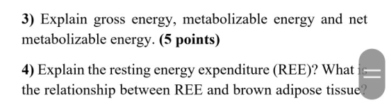 3) Explain gross energy, metabolizable energy and net metabolizable energy. (5 points) 4) Explain the resting energy expendit
