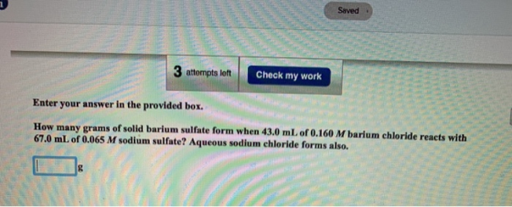 Saved 3 atompts lon Check my work Check my work Enter your answer in the provided box. How many grams of solid barium sulfate