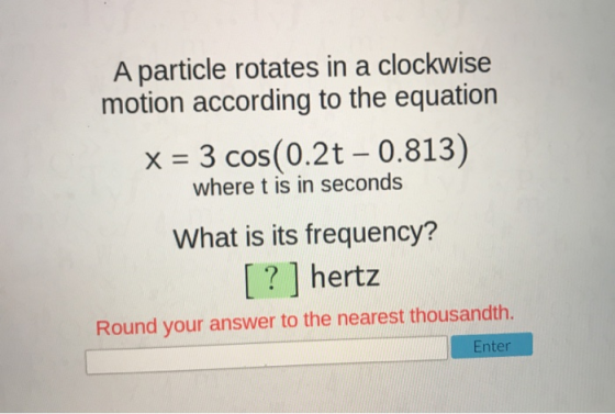 A particle rotates in a clockwise motion according to the equation x = 3 cos(0.2t - 0.813) where t is in seconds What is its