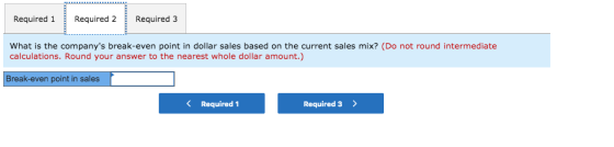 Required 1 Required 2 Required 3 What is the companys break-even point in dollar sales based on the current sales mix? (Do n