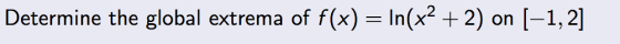 Determine the global extrema of f(x) = In(x2 + 2) on (–1, 2]