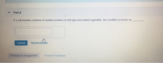 Part A If a cell includes a mixture of variable numbers of wild-type and mutant organelles, this condition is known as Submit