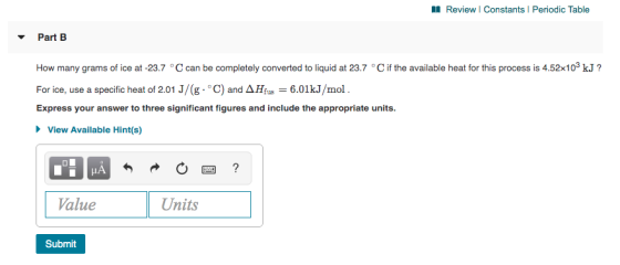 Review Constants Periodic Table Part B How many grams of ice at -23.7 °C can be completely converted to liquid at 23.7 °C if