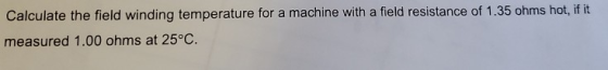 Calculate the field winding temperature for a machine with a field resistance of 1.35 ohms hot, if it measured 1.00 ohms at 2