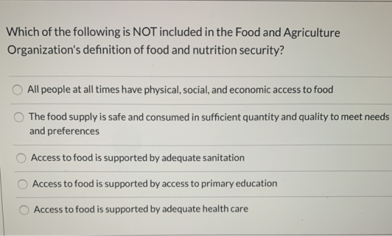 Which of the following is NOT included in the Food and Agriculture Organizations definition of food and nutrition security?