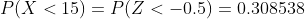 P(X < 15) = P(Z <-0.5) 0.308538