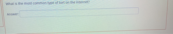 What is the most common type of tort on the internet? Answer: