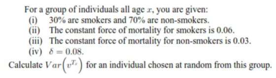 For a group of individuals all age r, you are given: (i) 30% are smokers and 70% are non-smokers. (ii) The constant force of