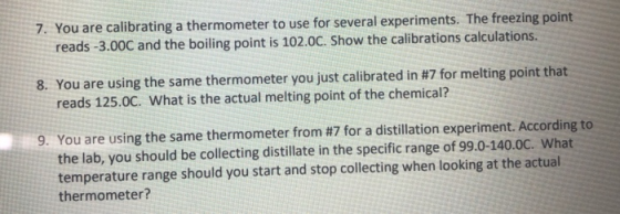 7. You are calibrating a thermometer to use for several experiments. The freezing point reads -3.00C and the boiling point is