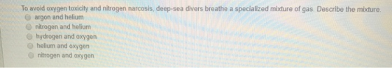 To avoid oxygen toxicity and nitrogen narcosis, deep-sea divers breathe a specialized mixture of gas. Describe the mixture. a