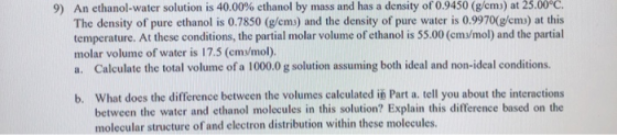 9) An ethanol-water solution is 40.00% ethanol by mass and has a density of 0.9450 (g/cm3) at 25.00°C. The density of pure et