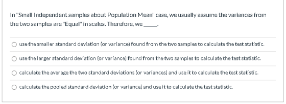 In Small Independent samples about Population Mean case, we usually assume the variances from the two samples are Equal i