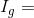 I_g=