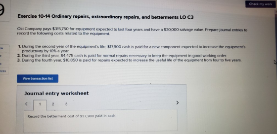 Check my work Exercise 10-14 Ordinary repairs, extraordinary repairs, and betterments LO C3 Oki Company pays $315,750 for equ
