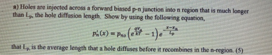 a) Holes are injected across a forward biased p-n junction into n region that is much longer than Lp, the hole diffusion leng