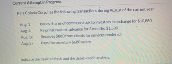 Current Attempt in Progress Pina Colada Corp. has the following transactions during August of the current year. Aug. 1 Aug. 4