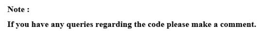 Note : If you have any queries regarding the code please make a comment.