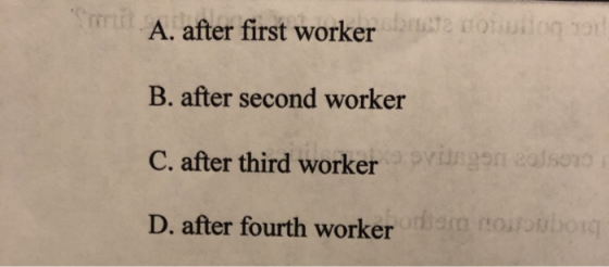 A. after first worker buite color B. after second worker C. after third worker ingen soro D. after fourth worker or nobod