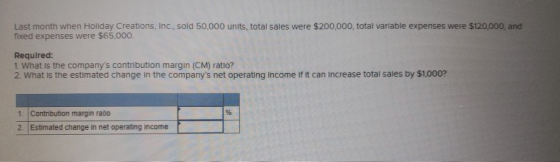 Last month when Holiday Creations, Inc., sold 50,000 units, total sales were $200,000, total variable expenses were $120,000,