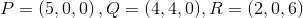 P= (5,0,0), Q = (4,4,0), R = (2,0, 6)