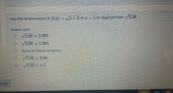 Use the linearization of f(x) = x + 3 at 2 = 1 to approximate 3.98 Select one: V3.98 2.995 O 3.98 1.995 O None of these answe